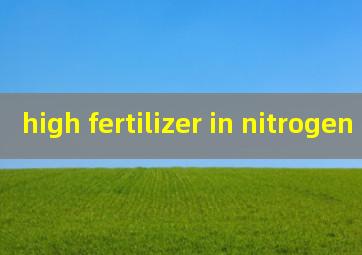  high fertilizer in nitrogen